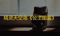 精灵天空岛《公主图鉴》第三期：夜月公主